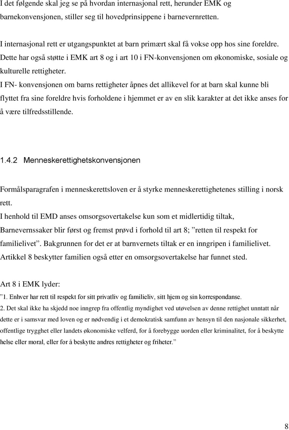 Dette har også støtte i EMK art 8 og i art 10 i FN-konvensjonen om økonomiske, sosiale og kulturelle rettigheter.