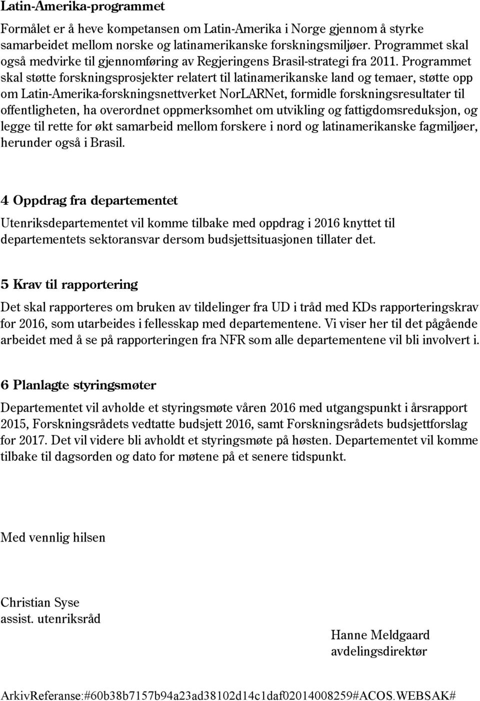 Programmet skal støtte forskningsprosjekter relatert til latinamerikanske land og temaer, støtte opp om Latin-Amerika-forskningsnettverket NorLARNet, formidle forskningsresultater til offentligheten,