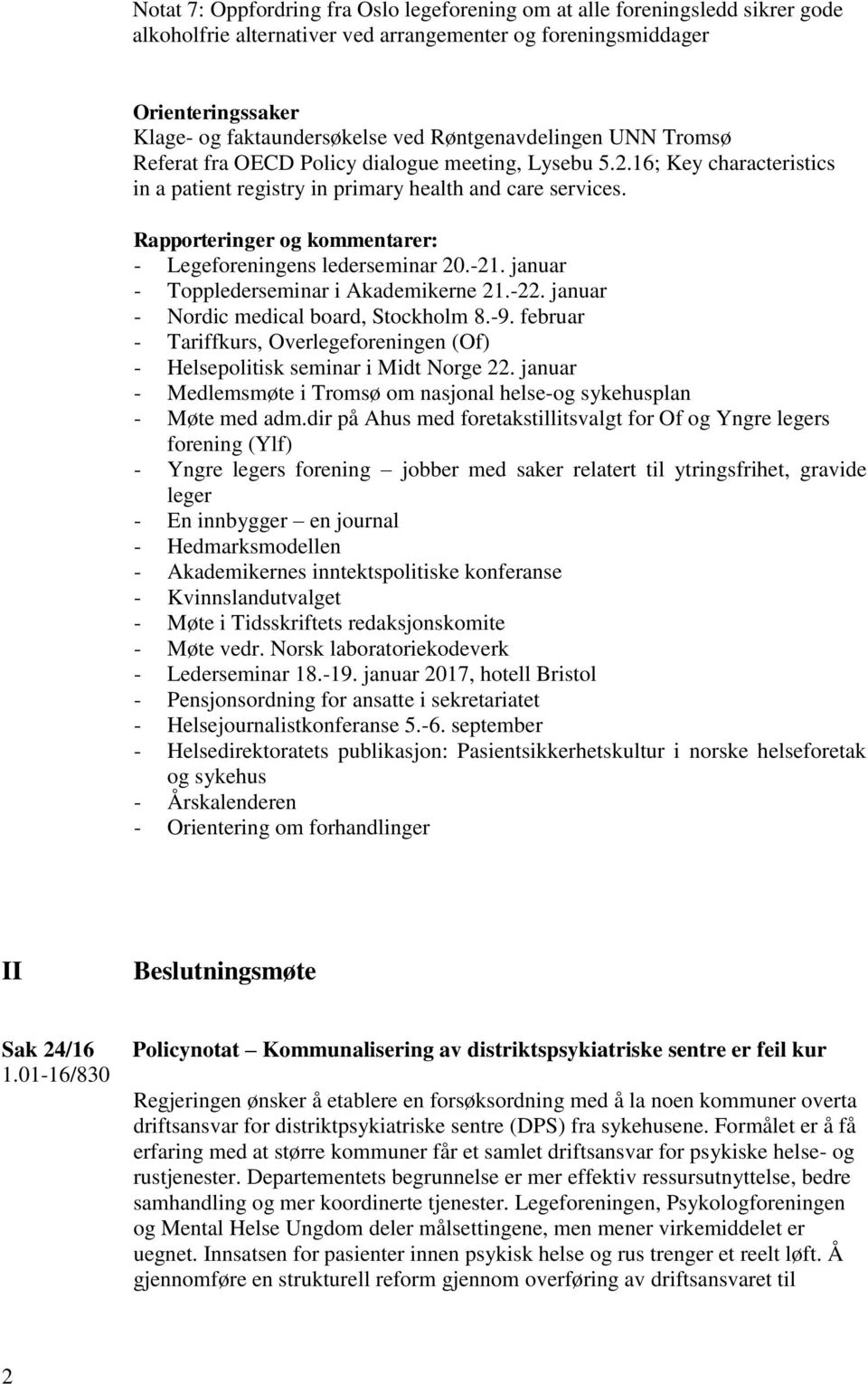 Rapporteringer og kommentarer: - Legeforeningens lederseminar 20.-21. januar - Topplederseminar i Akademikerne 21.-22. januar - Nordic medical board, Stockholm 8.-9.