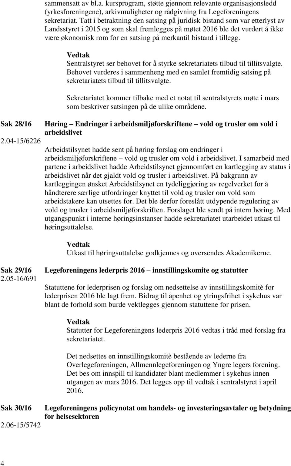 bistand i tillegg. Sentralstyret ser behovet for å styrke sekretariatets tilbud til tillitsvalgte.