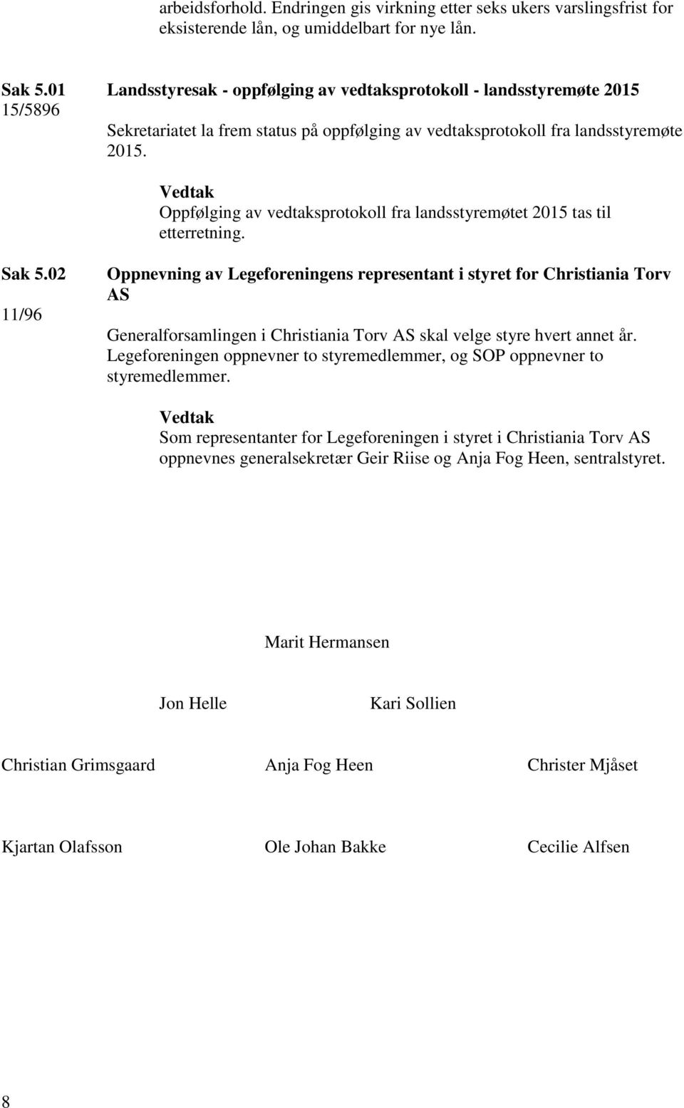 Oppfølging av vedtaksprotokoll fra landsstyremøtet 2015 tas til etterretning. Sak 5.