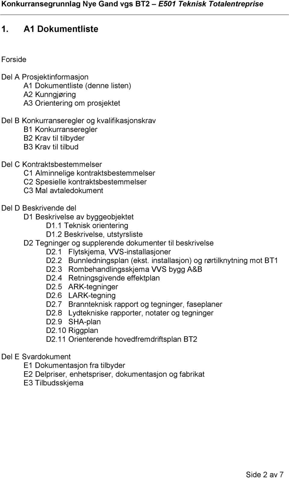 byggeobjektet D1.1 Teknisk orientering D1.2 Beskrivelse, utstyrsliste D2 Tegninger og supplerende dokumenter til beskrivelse D2.1 Flytskjema, VVS-installasjoner D2.2 Bunnledningsplan (ekst.