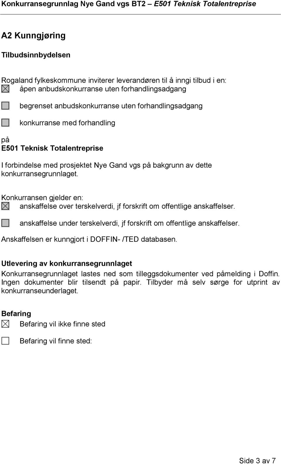 Konkurransen gjelder en: anskaffelse over terskelverdi, jf forskrift om offentlige anskaffelser. anskaffelse under terskelverdi, jf forskrift om offentlige anskaffelser.