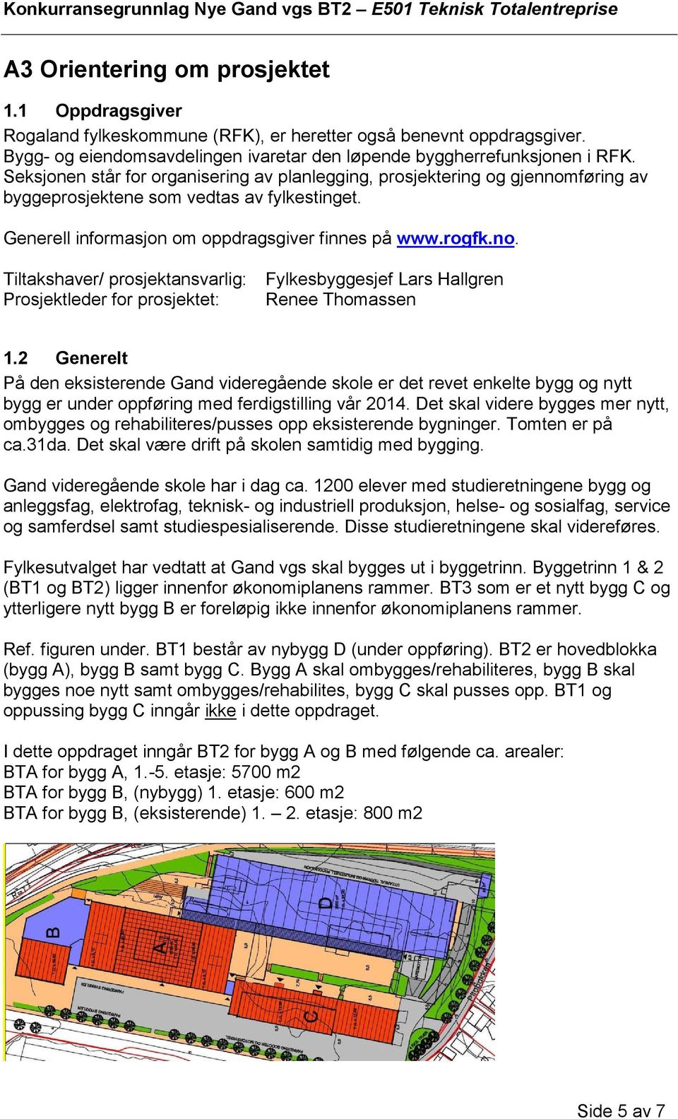 2 Generelt På den eksisterende Gand videregående skole er det revet enkelte bygg og nytt bygg er under oppføring med ferdigstilling vår 2014.