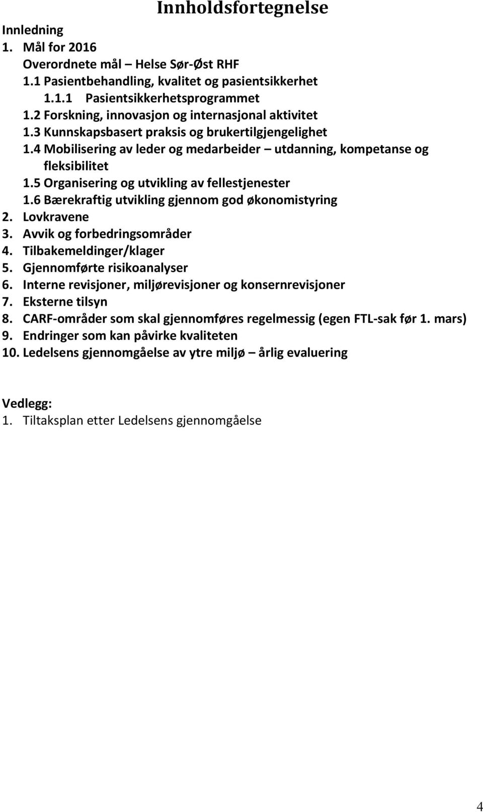 5 Organisering og utvikling av fellestjenester 1.6 Bærekraftig utvikling gjennom god økonomistyring 2. Lovkravene 3. Avvik og forbedringsområder 4. Tilbakemeldinger/klager 5.