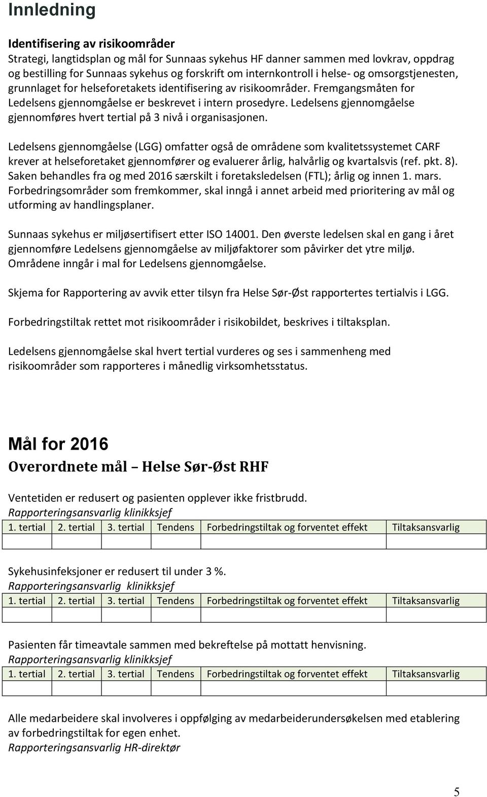 Ledelsens gjennomgåelse gjennomføres hvert på 3 nivå i organisasjonen.