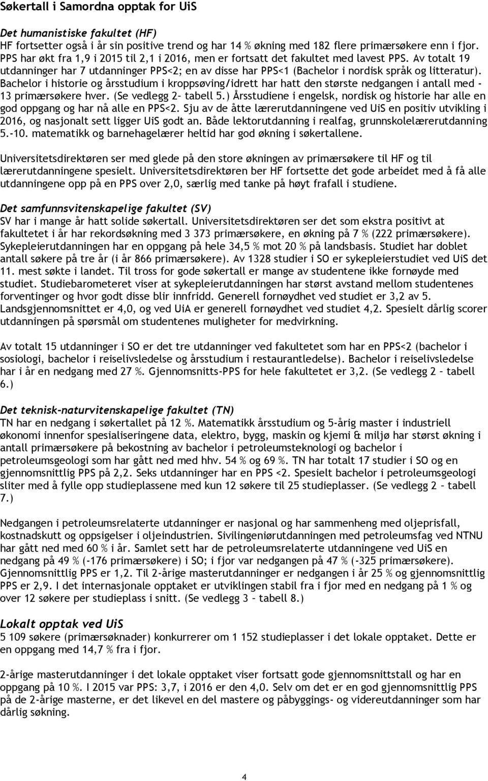 Av totalt 19 utdanninger har 7 utdanninger PPS<2; en av disse har PPS<1 (Bachelor i nordisk språk og litteratur).