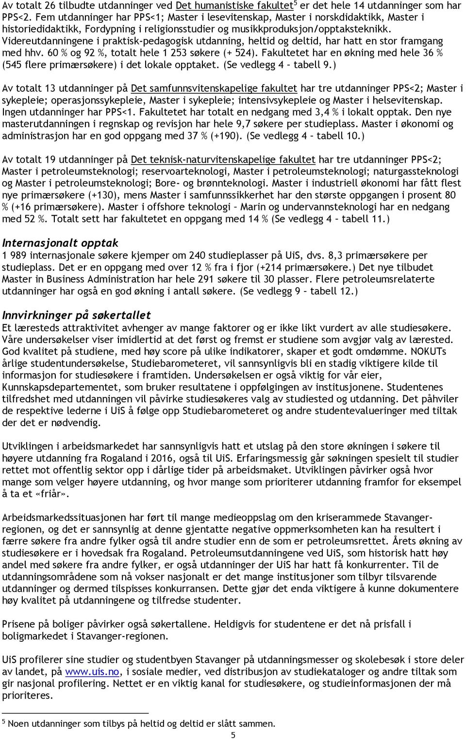 Videreutdanningene i praktisk-pedagogisk utdanning, heltid og deltid, har hatt en stor framgang med hhv. 60 % og 92 %, totalt hele 1 253 søkere (+ 524).