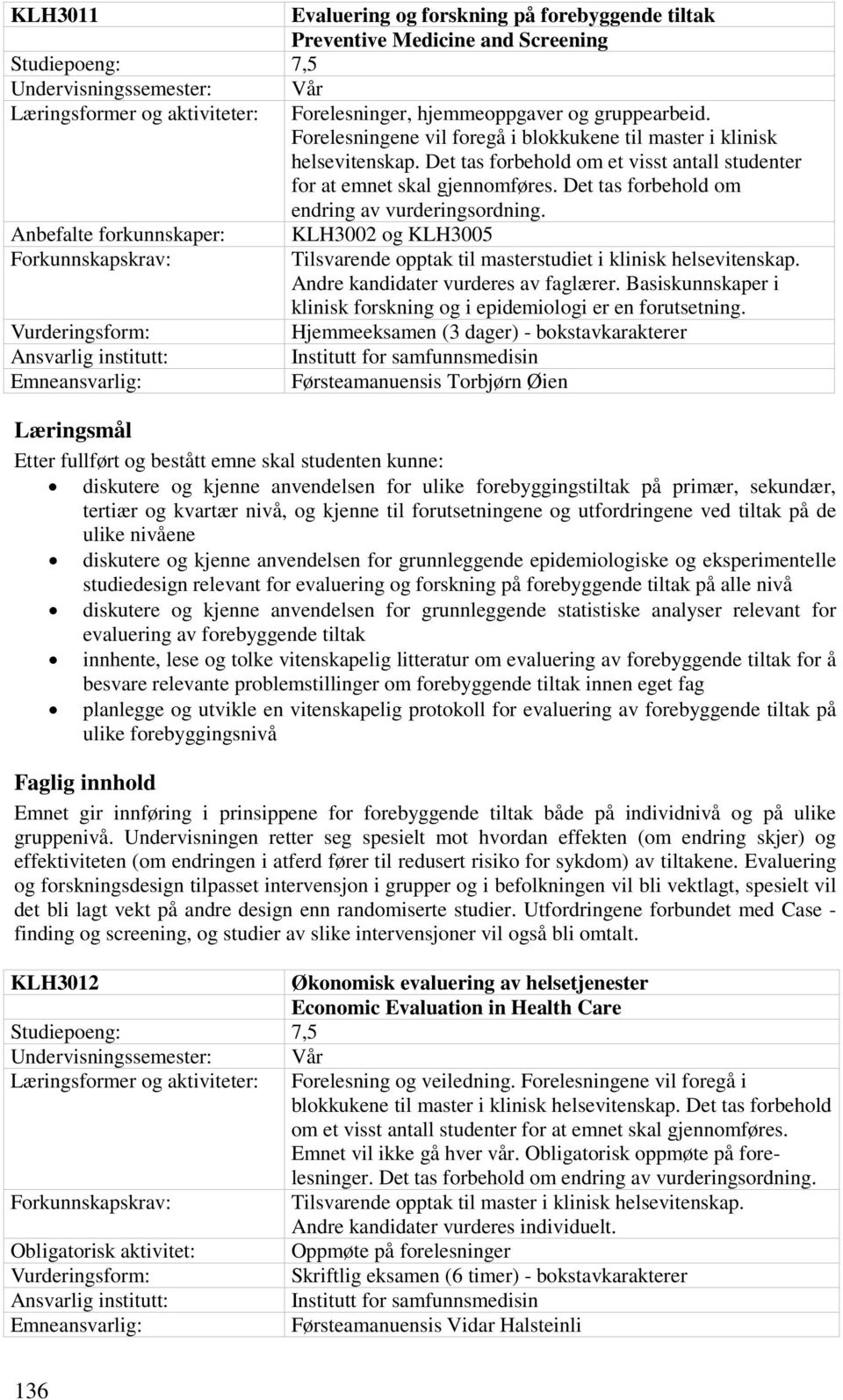 Det tas forbehold om endring av vurderingsordning. KLH3002 og KLH3005 Tilsvarende opptak til masterstudiet i klinisk helsevitenskap. Andre kandidater vurderes av faglærer.