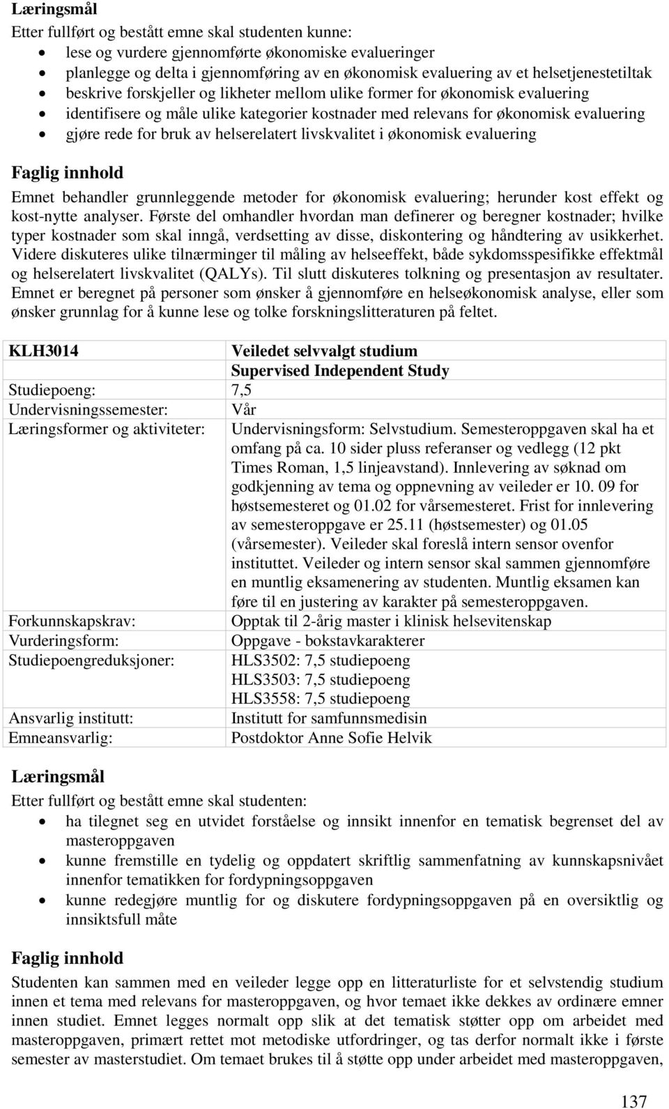 helserelatert livskvalitet i økonomisk evaluering Emnet behandler grunnleggende metoder for økonomisk evaluering; herunder kost effekt og kost-nytte analyser.