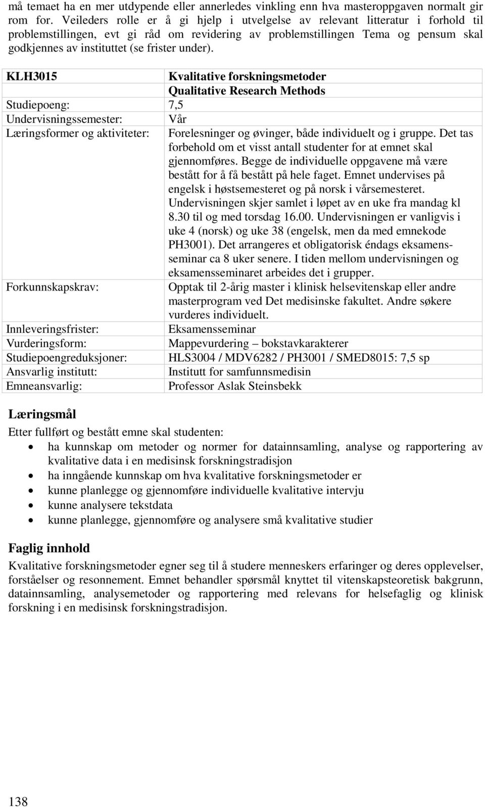 frister under). KLH3015 Kvalitative forskningsmetoder Qualitative Research Methods Innleveringsfrister: Studiepoengreduksjoner: Emneansvarlig: Forelesninger og øvinger, både individuelt og i gruppe.