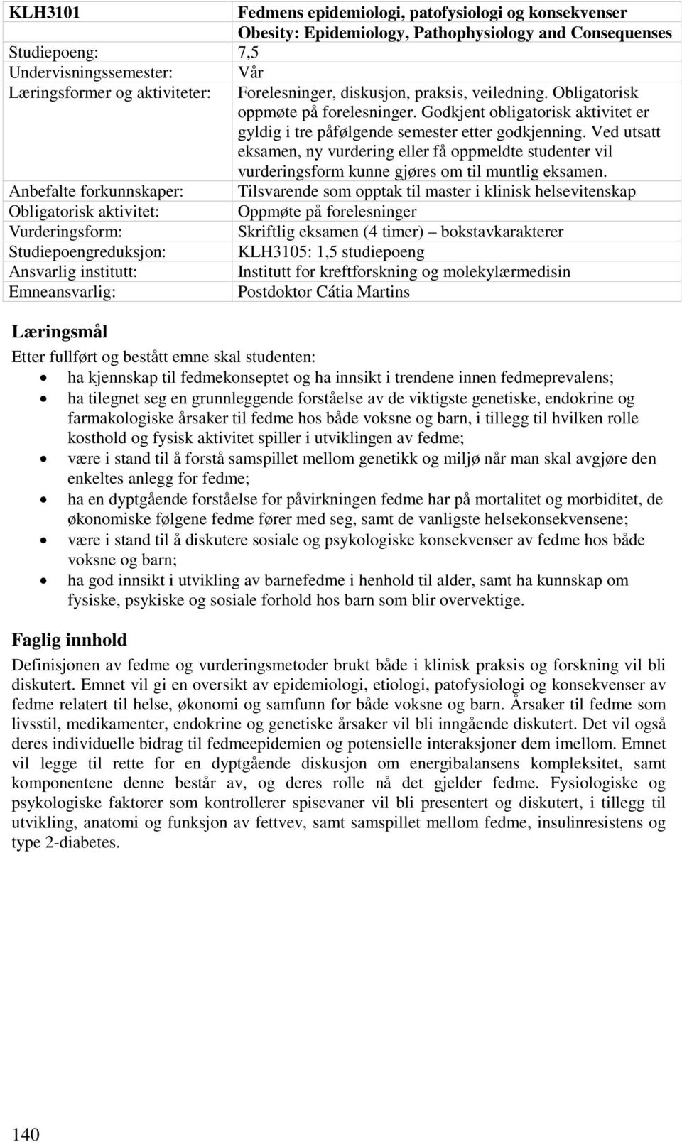 Ved utsatt eksamen, ny vurdering eller få oppmeldte studenter vil vurderingsform kunne gjøres om til muntlig eksamen.