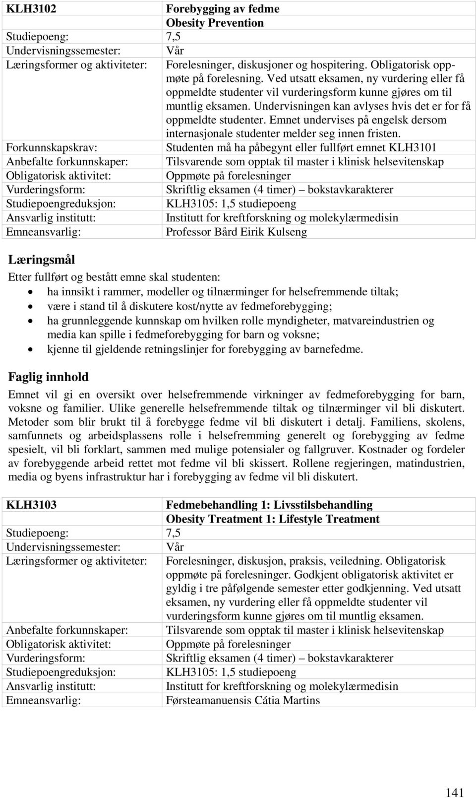 Undervisningen kan avlyses hvis det er for få oppmeldte studenter. Emnet undervises på engelsk dersom internasjonale studenter melder seg innen fristen.