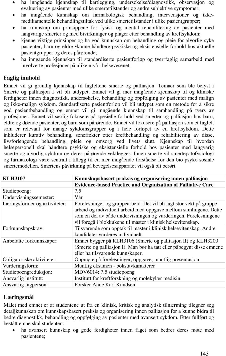 pasienter med langvarige smerter og med bivirkninger og plager etter behandling av kreftsykdom; kjenne viktige prinsipper og ha god kunnskap om behandling og pleie for alvorlig syke pasienter, barn