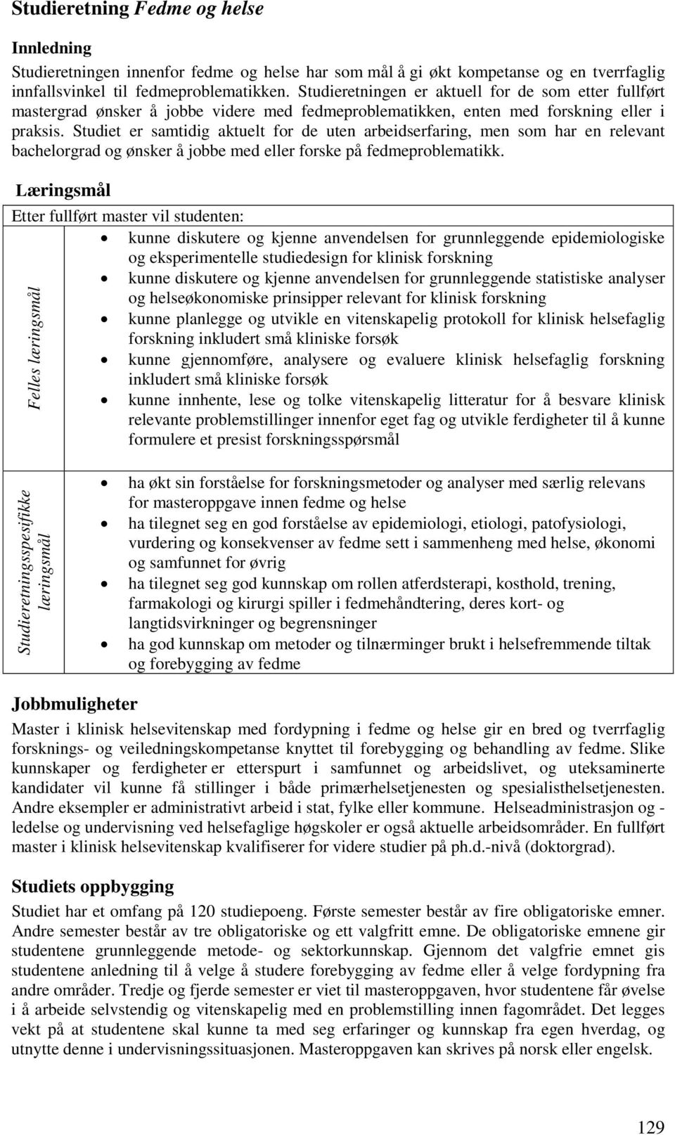 Studiet er samtidig aktuelt for de uten arbeidserfaring, men som har en relevant bachelorgrad og ønsker å jobbe med eller forske på fedmeproblematikk.