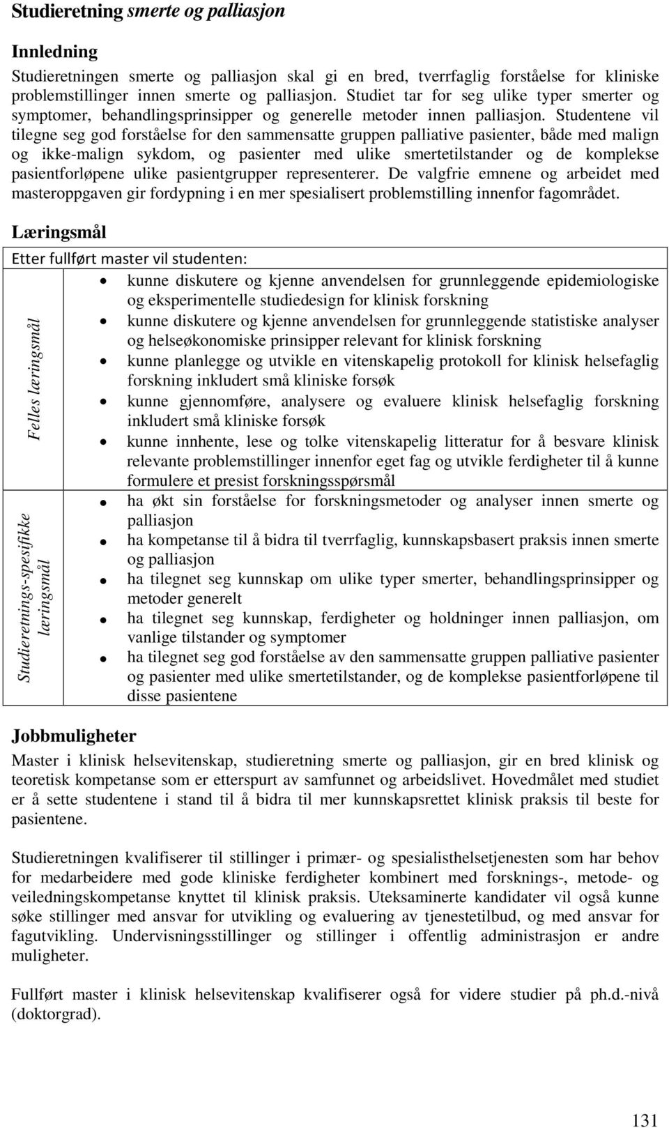 Studentene vil tilegne seg god forståelse for den sammensatte gruppen palliative pasienter, både med malign og ikke-malign sykdom, og pasienter med ulike smertetilstander og de komplekse