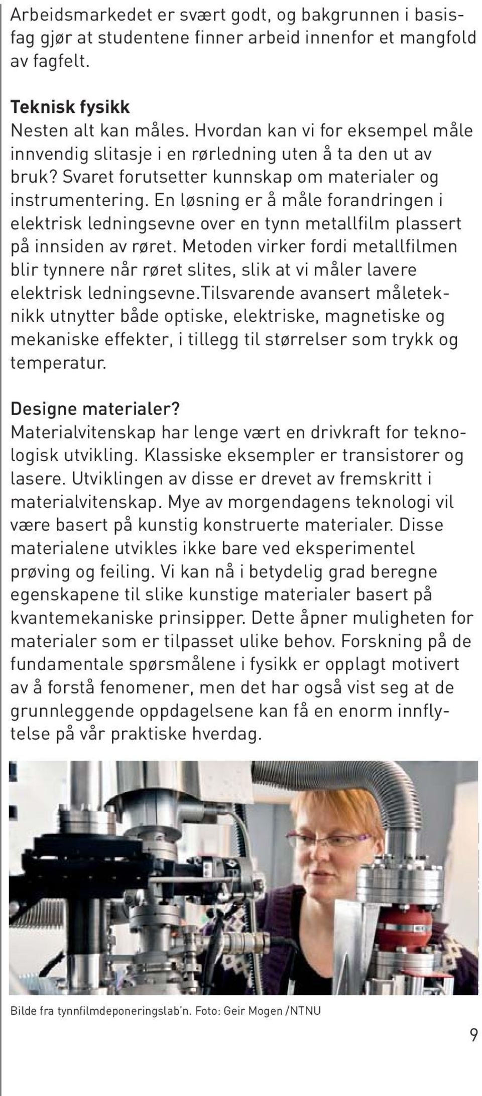 En løsning er å måle forandringen i elektrisk ledningsevne over en tynn metallfilm plassert på innsiden av røret.