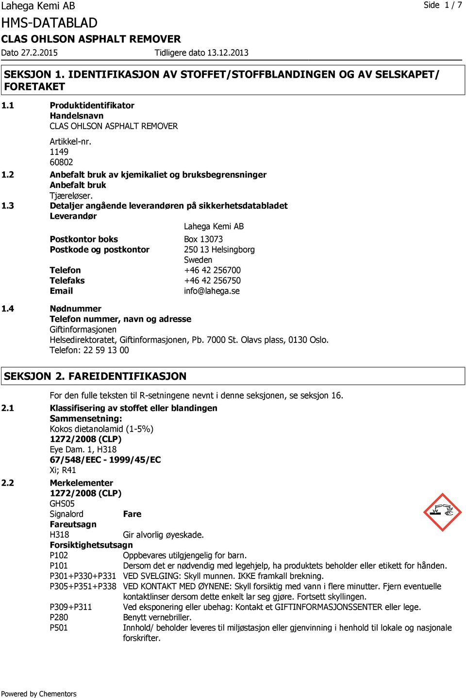 3 Detaljer angående leverandøren på sikkerhetsdatabladet Leverandør Lahega Kemi AB Postkontor boks Box 13073 Postkode og postkontor 250 13 Helsingborg Sweden Telefon +46 42 256700 Telefaks +46 42