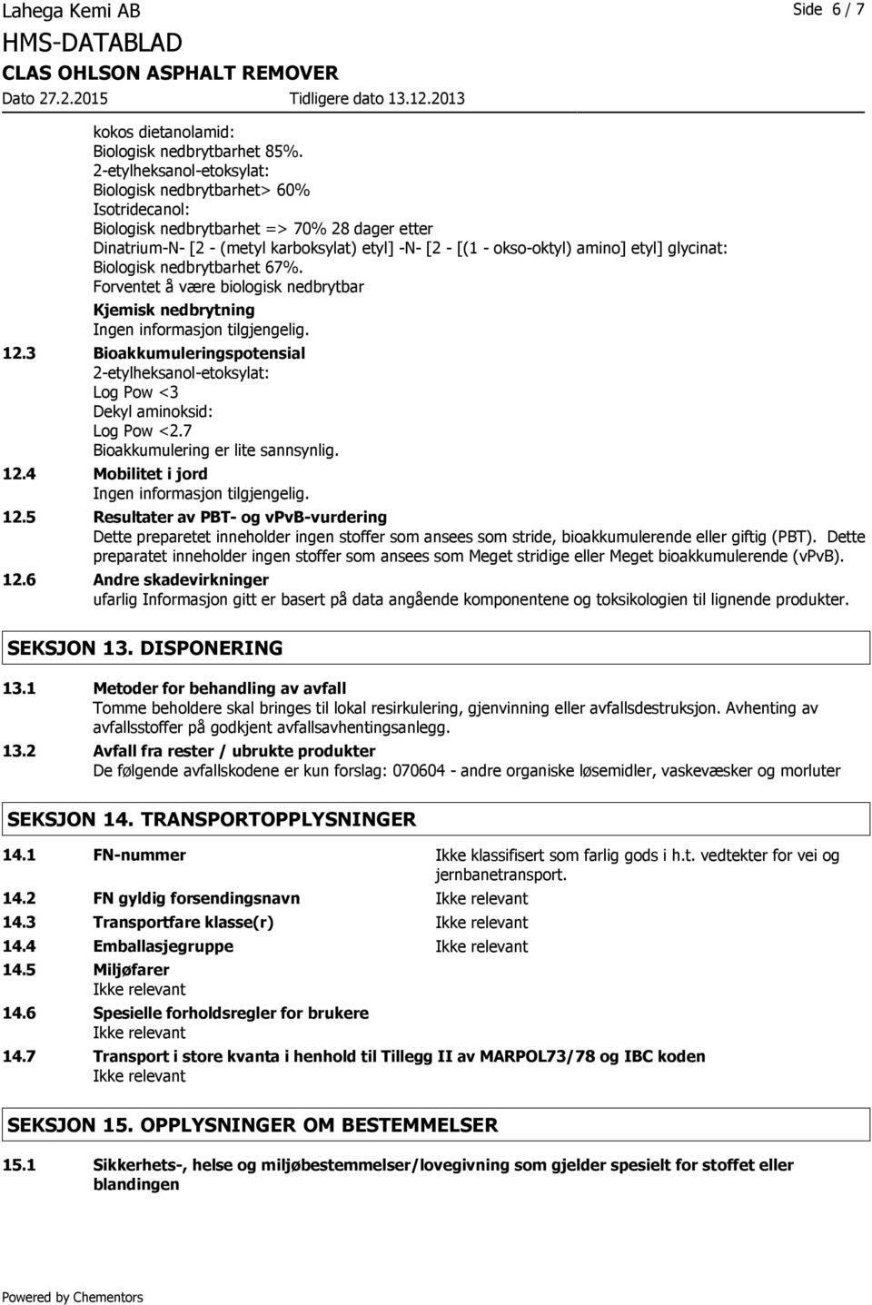 glycinat: Biologisk nedbrytbarhet 67%. Forventet å være biologisk nedbrytbar Kjemisk nedbrytning 12.3 Bioakkumuleringspotensial 2-etylheksanol-etoksylat: Log Pow <3 Dekyl aminoksid: Log Pow <2.