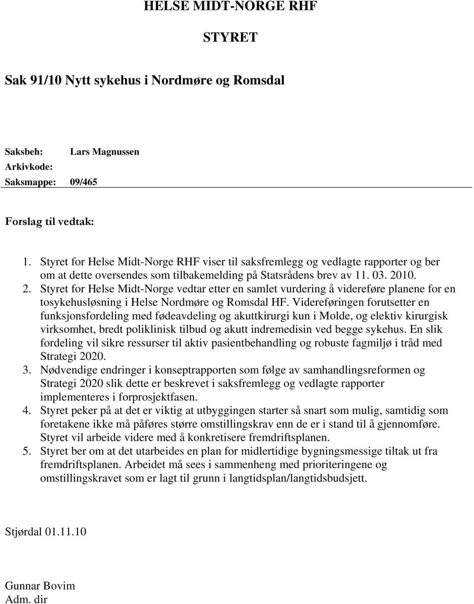 10. 2. Styret for Helse Midt-Norge vedtar etter en samlet vurdering å videreføre planene for en tosykehusløsning i Helse Nordmøre og Romsdal HF.