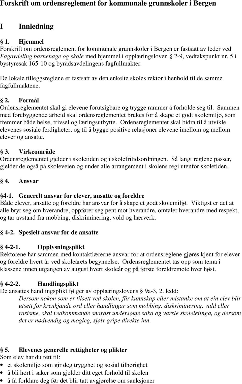 5 i bystyresak 165-10 og byrådsavdelingens fagfullmakter. De lokale tilleggsreglene er fastsatt av den enkelte skoles rektor i henhold til de samme fagfullmaktene. 2.