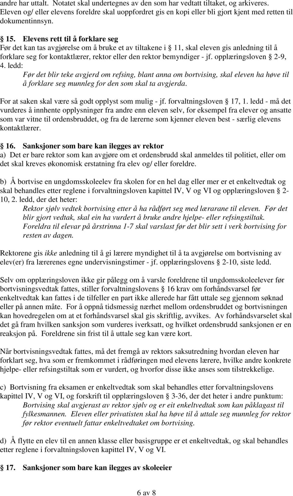 Elevens rett til å forklare seg Før det kan tas avgjørelse om å bruke et av tiltakene i 11, skal eleven gis anledning til å forklare seg for kontaktlærer, rektor eller den rektor bemyndiger - jf.