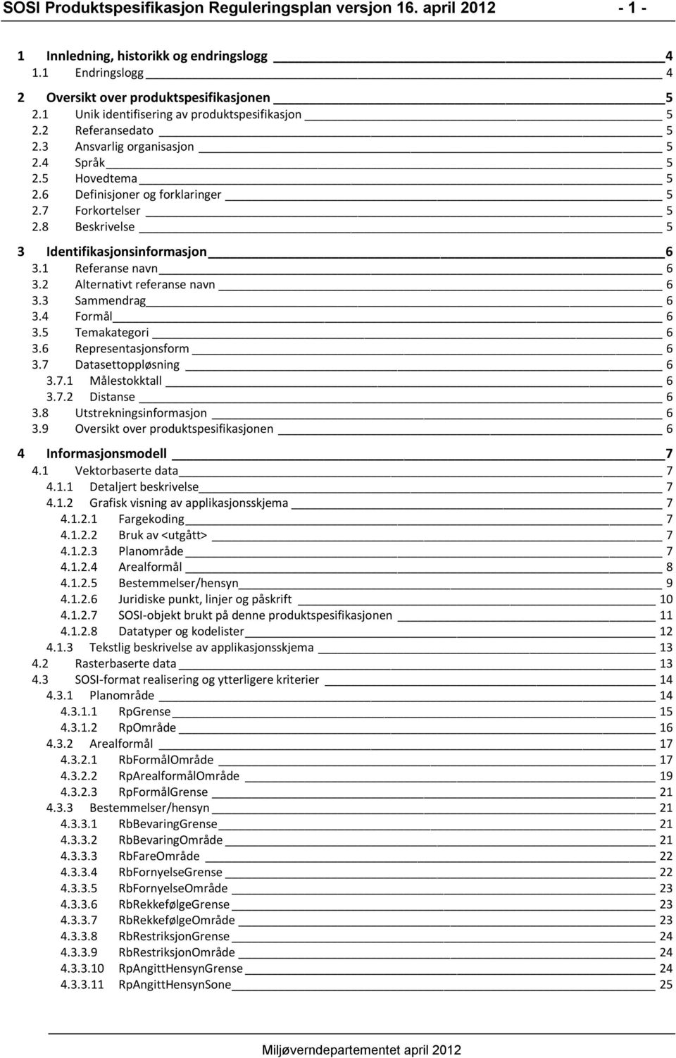 8 Beskrivelse 5 3 Identifikasjonsinformasjon 6 3.1 Referanse navn 6 3.2 Alternativt referanse navn 6 3.3 Sammendrag 6 3.4 Formål 6 3.5 Temakategori 6 3.6 Representasjonsform 6 3.