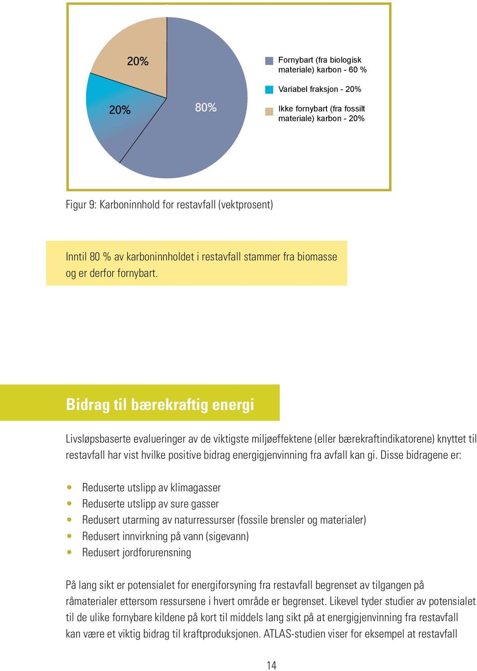 Bidrag til bærekraftig energi Livsløpsbaserte evalueringer av de viktigste miljøeffektene (eller bærekraftindikatorene) knyttet til restavfall har vist hvilke positive bidrag energigjenvinning fra