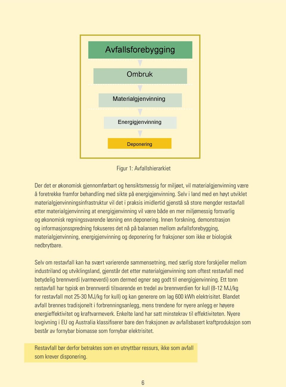 Selv i land med en høyt utviklet materialgjenvinningsinfrastruktur vil det i praksis imidlertid gjenstå så store mengder restavfall etter materialgjenvinning at energigjenvinning vil være både en mer