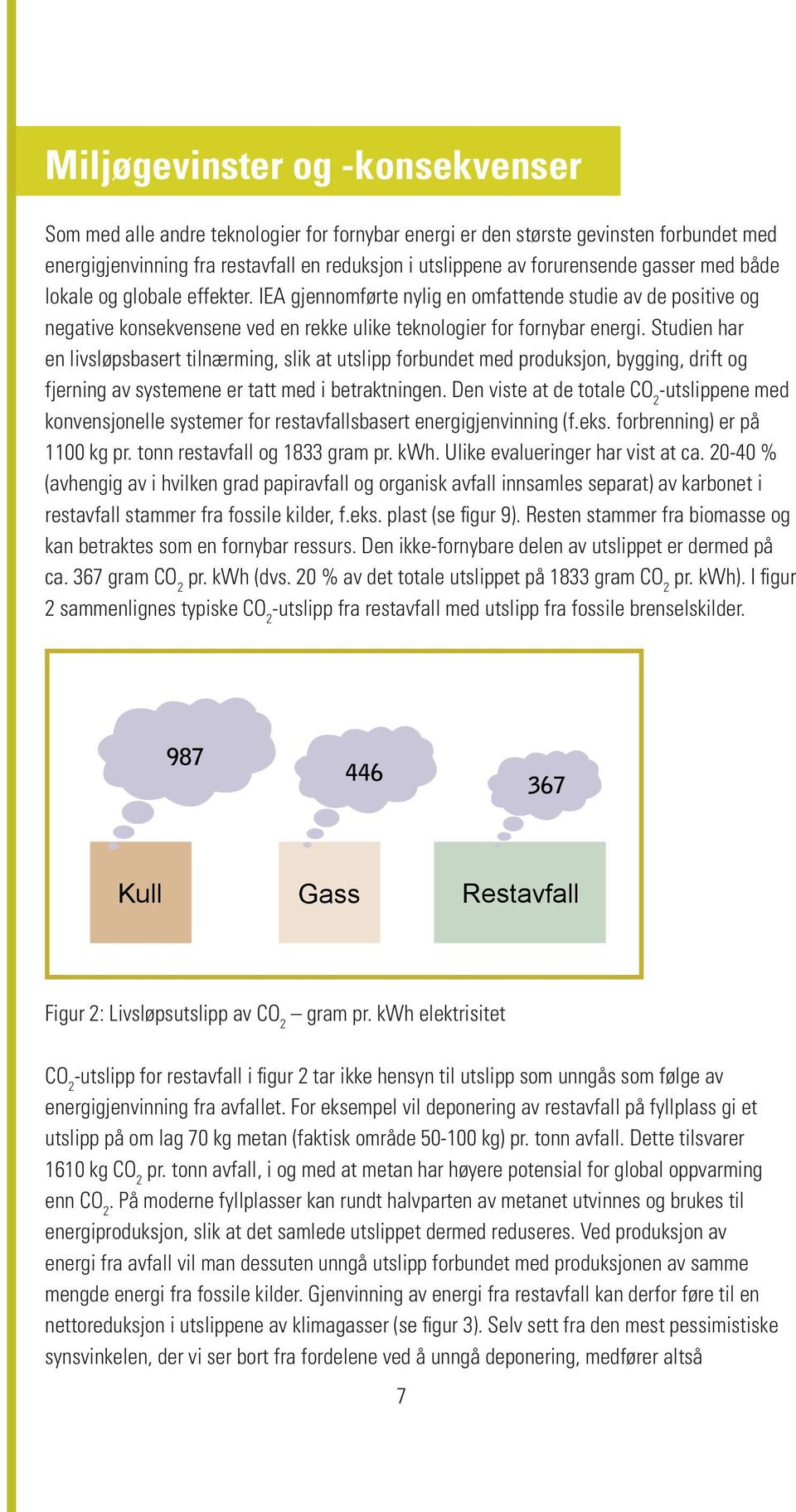 Studien har en livsløpsbasert tilnærming, slik at utslipp forbundet med produksjon, bygging, drift og fjerning av systemene er tatt med i betraktningen.