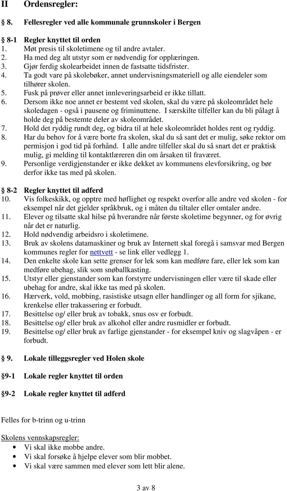 Ta godt vare på skolebøker, annet undervisningsmateriell og alle eiendeler som tilhører skolen. 5. Fusk på prøver eller annet innleveringsarbeid er ikke tillatt. 6.