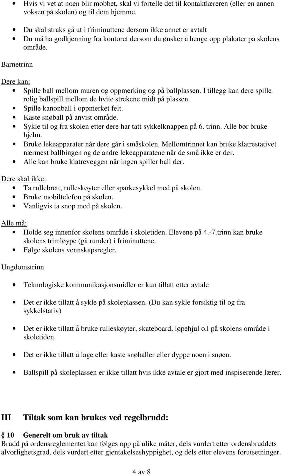 Barnetrinn Dere kan: Spille ball mellom muren og oppmerking og på ballplassen. I tillegg kan dere spille rolig ballspill mellom de hvite strekene midt på plassen. Spille kanonball i oppmerket felt.