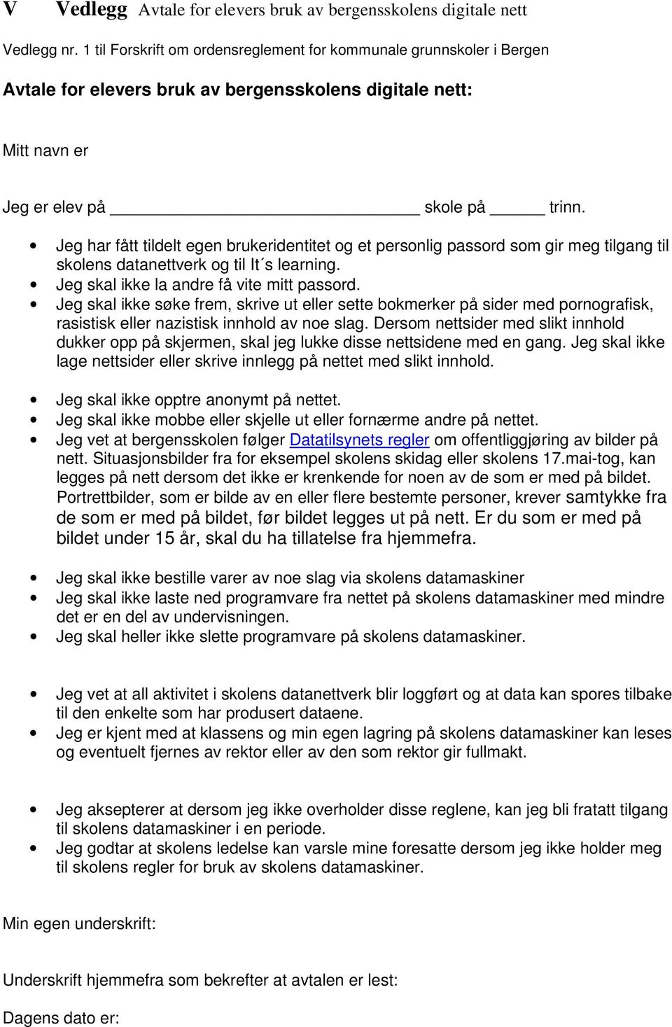 Jeg har fått tildelt egen brukeridentitet og et personlig passord som gir meg tilgang til skolens datanettverk og til It s learning. Jeg skal ikke la andre få vite mitt passord.