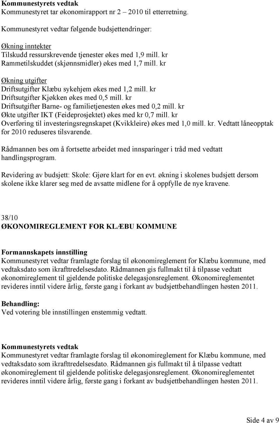 kr Driftsutgifter Barne- og familietjenesten økes med 0,2 mill. kr Økte utgifter IKT (Feideprosjektet) økes med kr 0,7 mill. kr Overføring til investeringsregnskapet (Kvikkleire) økes med 1,0 mill.