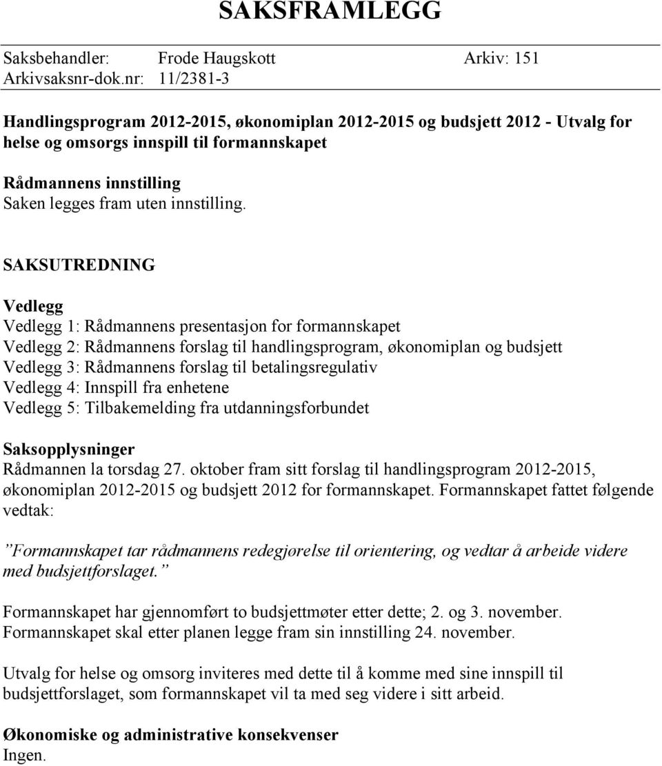 SAKSUTREDNING Vedlegg Vedlegg 1: Rådmannens presentasjon for formannskapet Vedlegg 2: Rådmannens forslag til handlingsprogram, økonomiplan og budsjett Vedlegg 3: Rådmannens forslag til