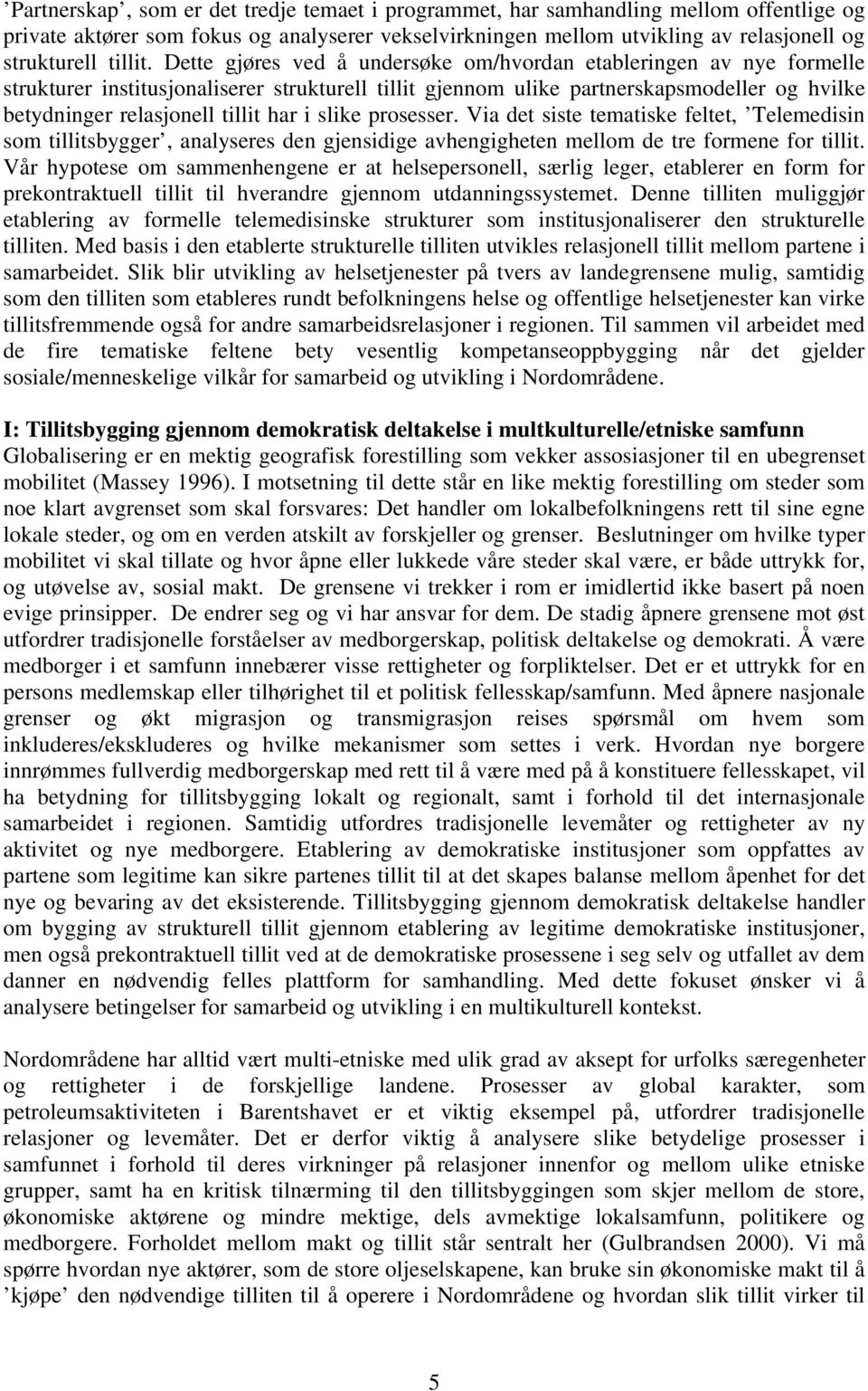 i slike prosesser. Via det siste tematiske feltet, Telemedisin som tillitsbygger, analyseres den gjensidige avhengigheten mellom de tre formene for tillit.