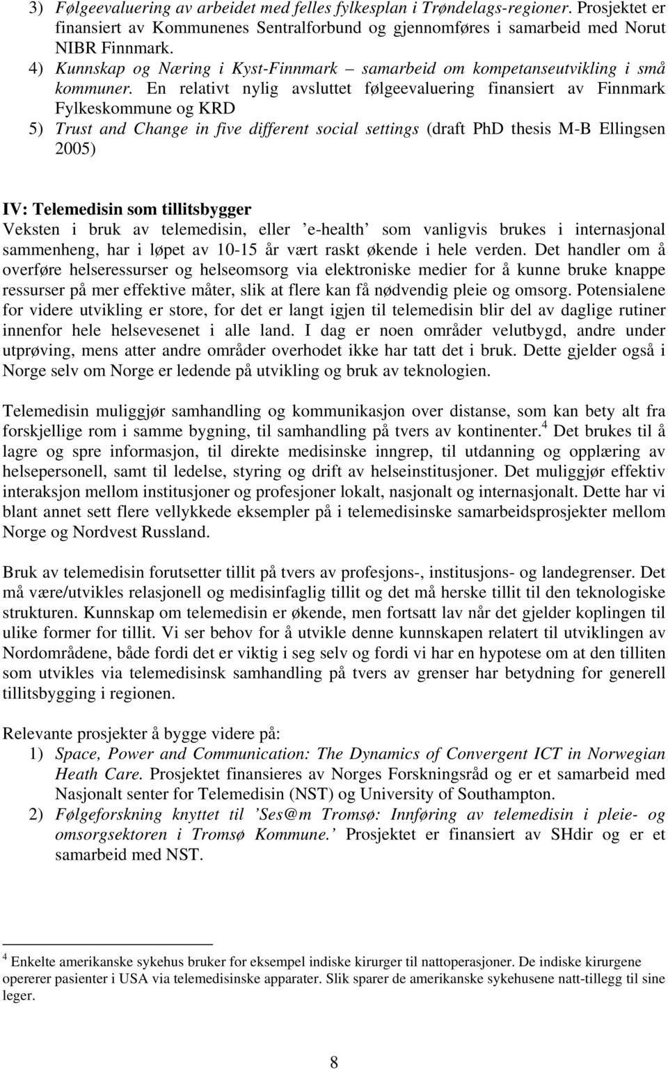 En relativt nylig avsluttet følgeevaluering finansiert av Finnmark Fylkeskommune og KRD 5) Trust and Change in five different social settings (draft PhD thesis M-B Ellingsen 2005) IV: Telemedisin som