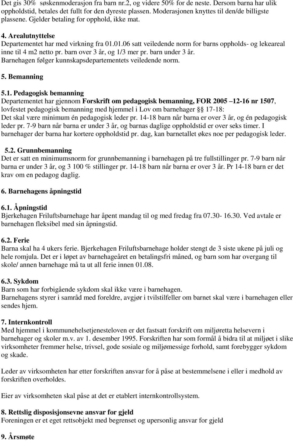 01.06 satt veiledende norm for barns oppholds- og lekeareal inne til 4 m2 netto pr. barn over 3 år, og 1/3 mer pr. barn under 3 år. Barnehagen følger kunnskapsdepartementets veiledende norm. 5.