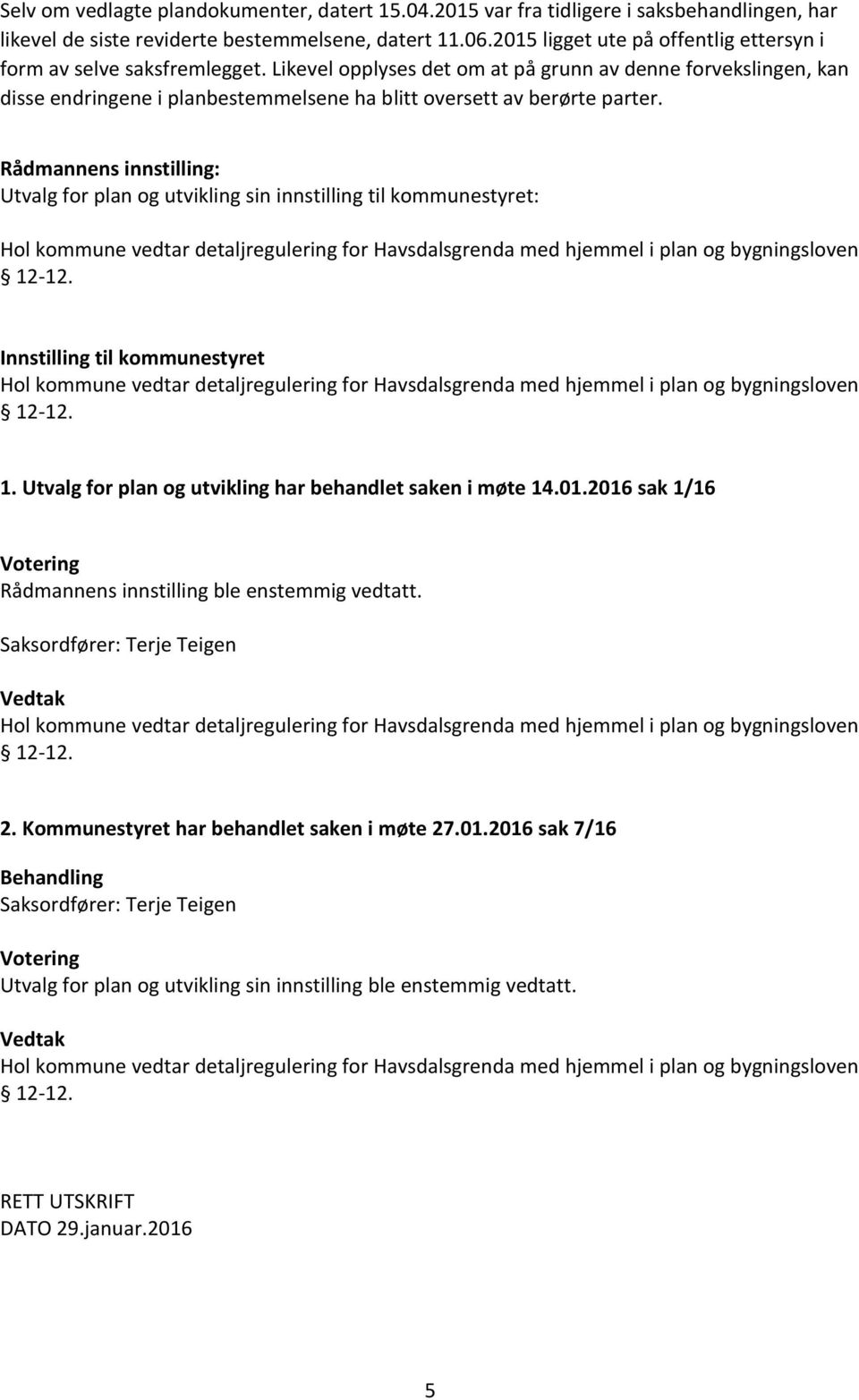 Likevel opplyses det om at på grunn av denne forvekslingen, kan disse endringene i planbestemmelsene ha blitt oversett av berørte parter.