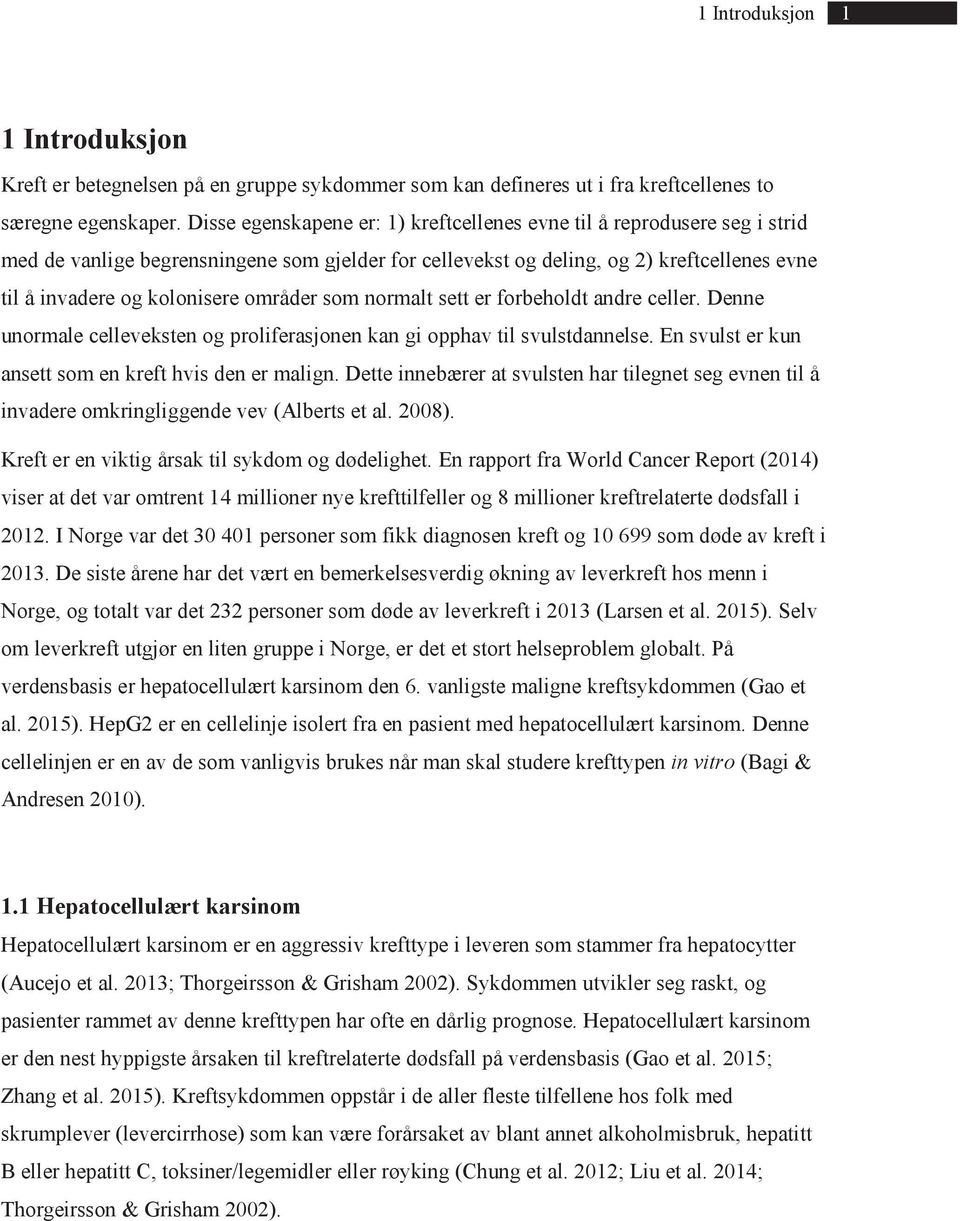 områder som normalt sett er forbeholdt andre celler. Denne unormale celleveksten og proliferasjonen kan gi opphav til svulstdannelse. En svulst er kun ansett som en kreft hvis den er malign.