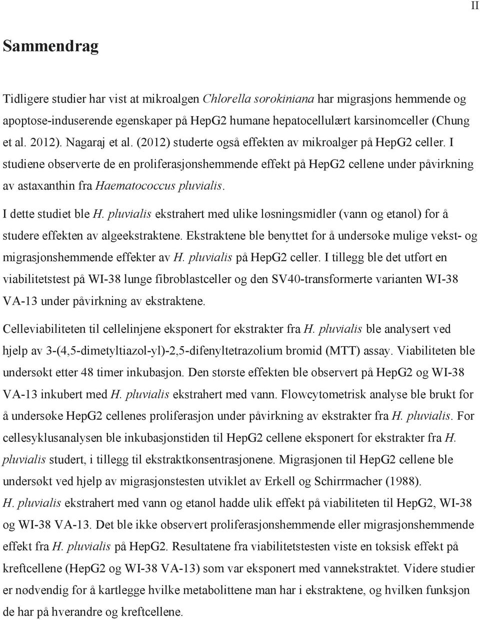 I studiene observerte de en proliferasjonshemmende effekt på HepG2 cellene under påvirkning av astaxanthin fra Haematococcus pluvialis. I dette studiet ble H.