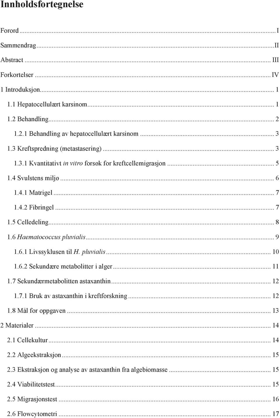 6 Haematococcus pluvialis... 9 1.6.1 Livssyklusen til H. pluvialis... 10 1.6.2 Sekundære metabolitter i alger... 11 1.7 Sekundærmetabolitten astaxanthin... 12 1.7.1 Bruk av astaxanthin i kreftforskning.