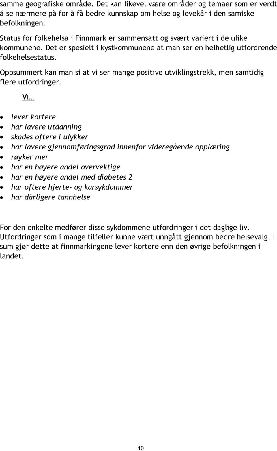 Oppsummert kan man si at vi ser mange positive utviklingstrekk, men samtidig flere utfordringer.