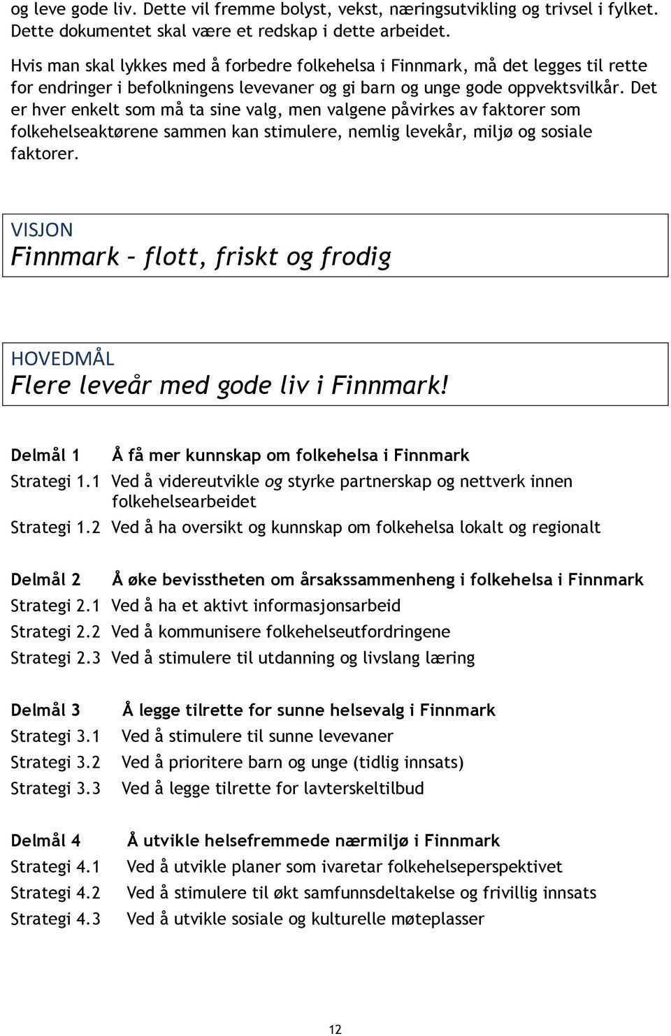 Det er hver enkelt som må ta sine valg, men valgene påvirkes av faktorer som folkehelseaktørene sammen kan stimulere, nemlig levekår, miljø og sosiale faktorer.