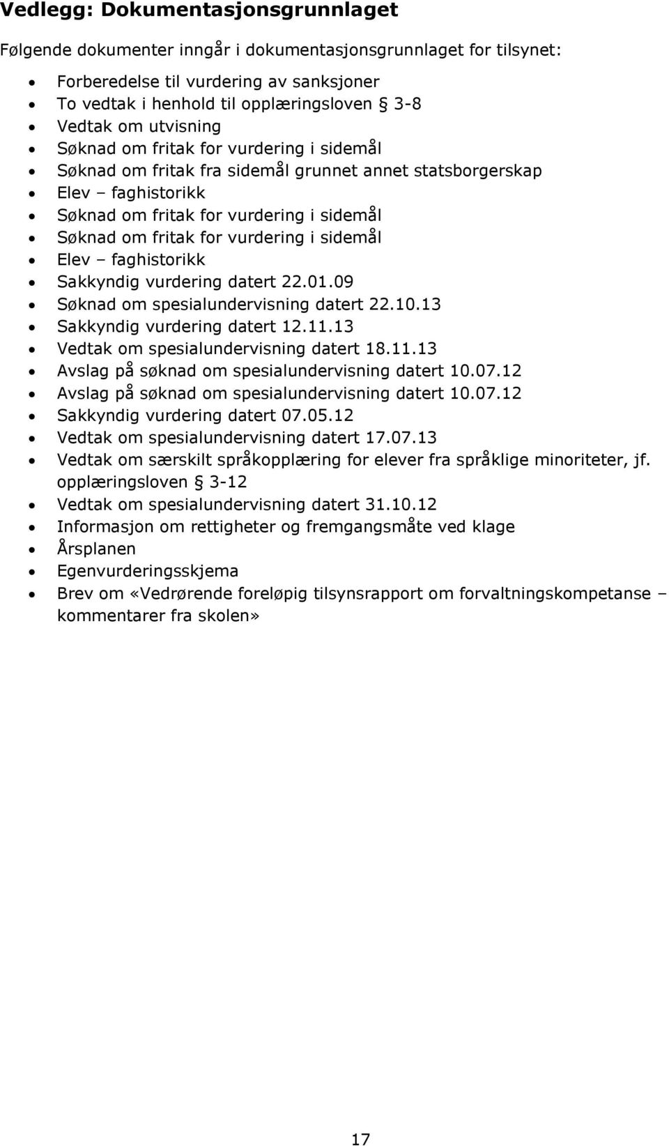 i sidemål Elev faghistorikk Sakkyndig vurdering datert 22.01.09 Søknad om spesialundervisning datert 22.10.13 Sakkyndig vurdering datert 12.11.13 Vedtak om spesialundervisning datert 18.11.13 Avslag på søknad om spesialundervisning datert 10.