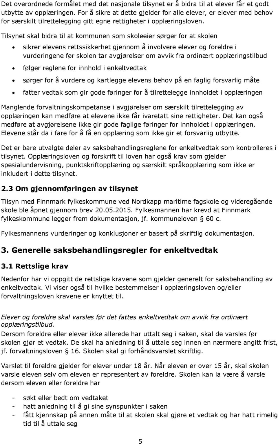 Tilsynet skal bidra til at kommunen som skoleeier sørger for at skolen sikrer elevens rettssikkerhet gjennom å involvere elever og foreldre i vurderingene før skolen tar avgjørelser om avvik fra