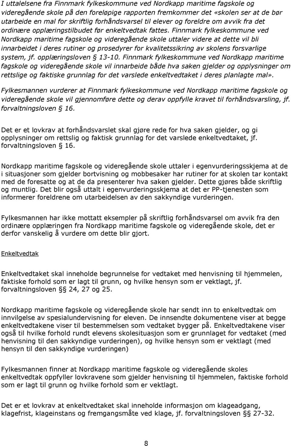 Finnmark fylkeskommune ved Nordkapp maritime fagskole og videregående skole uttaler videre at dette vil bli innarbeidet i deres rutiner og prosedyrer for kvalitetssikring av skolens forsvarlige