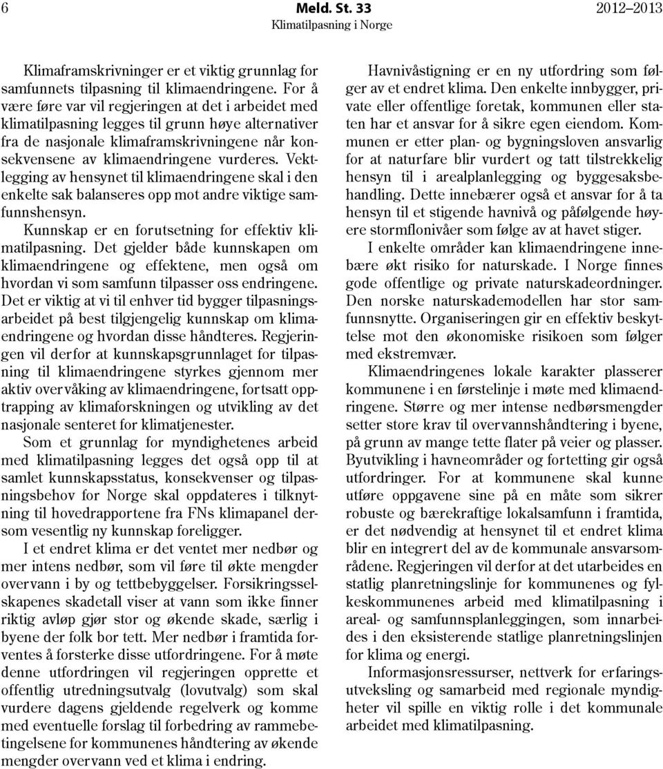 Vektlegging av hensynet til klimaendringene skal i den enkelte sak balanseres opp mot andre viktige samfunnshensyn. Kunnskap er en forutsetning for effektiv klimatilpasning.