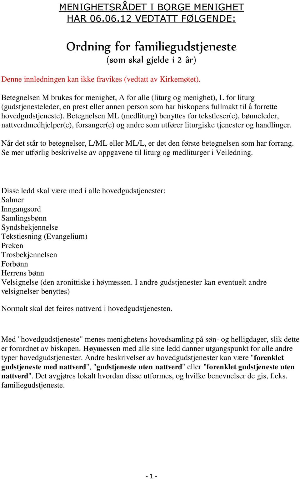 Betegnelsen ML (medliturg) benyttes for tekstleser(e), bønneleder, nattverdmedhjelper(e), forsanger(e) og andre som utfører liturgiske tjenester og handlinger.