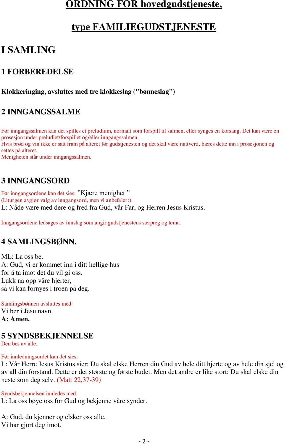 Hvis brød og vin ikke er satt fram på alteret før gudstjenesten og det skal være nattverd, bæres dette inn i prosesjonen og settes på alteret. Menigheten står under inngangssalmen.